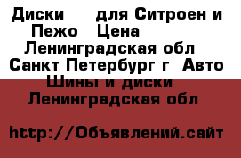 Диски R16 для Ситроен и Пежо › Цена ­ 5 000 - Ленинградская обл., Санкт-Петербург г. Авто » Шины и диски   . Ленинградская обл.